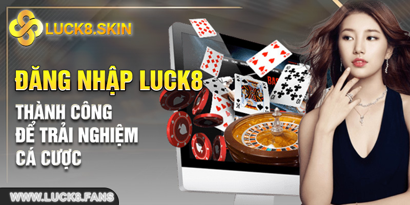 Đăng nhập LUCK8 thành công để trải nghiệm cá cược