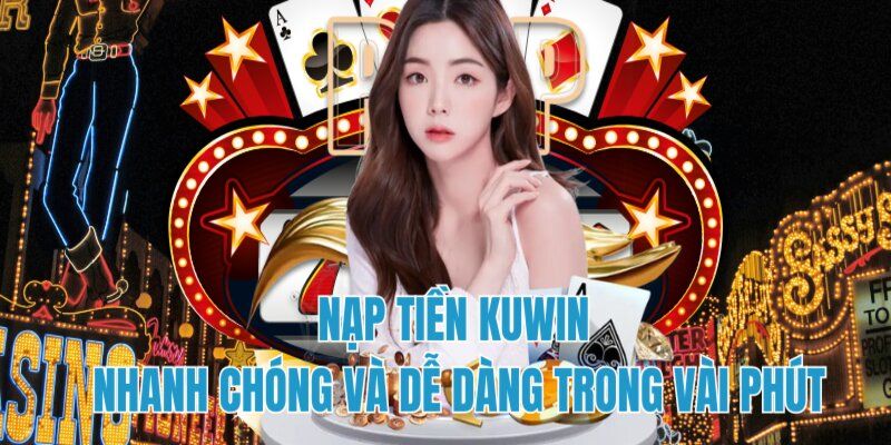 Giao dịch nạp tiền Kuwin có ưu điểm gì?