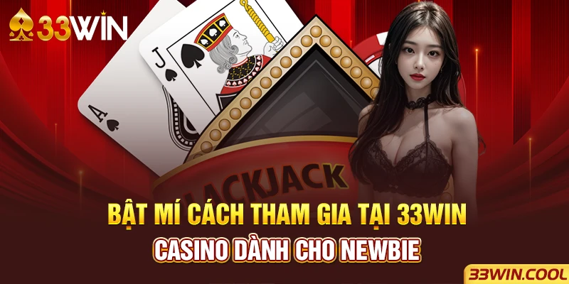 Bật mí cách tham gia tại 33win Casino dành cho newbie
