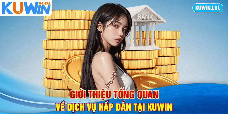 Giới thiệu tổng quan về dịch vụ hấp dẫn tại KUWIN